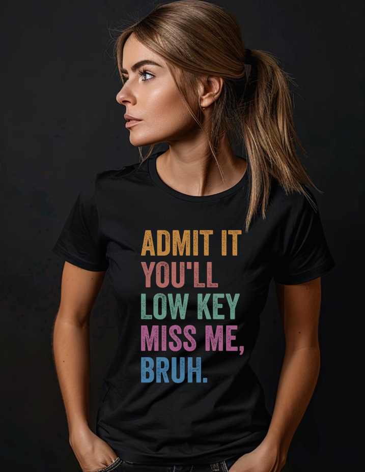 Admit It You'll Low Key Miss Me Bruh
