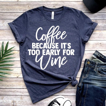 COFFEE BECAUSE IT'S TOO EARLY FOR WINE E456-2