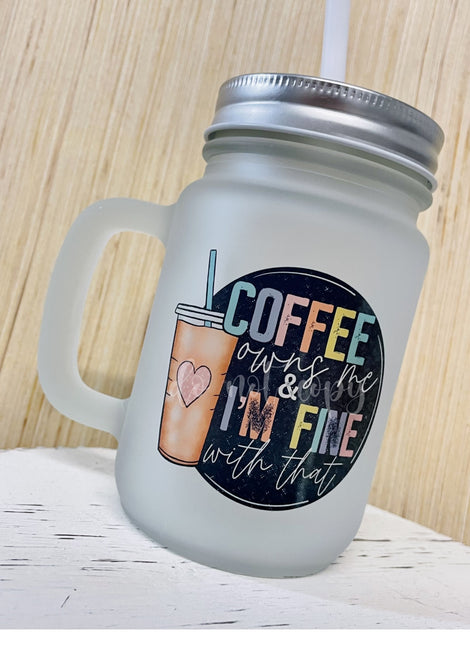 Coffee Owns Me Frosted Mason Jar Mug with Straw