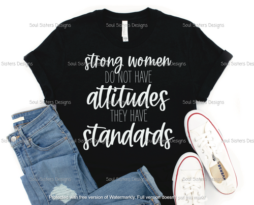 Strong Women Do Not Have Attitudes They Have Standards E445-3